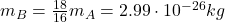 m_B = \frac{18}{16}m_A = 2.99\cdot 10^{-26}kg