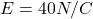 E = 40 N/C