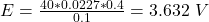 E= \frac{40*0.0227*0.4}{0.1} = 3.632 \ V