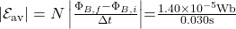 {\left|\mathcal{E}_{\mathrm{av}}\right|=N\left|\frac{\Phi_{B, f}-\Phi_{B, i}}{\Delta t}\right|}{=} & \frac{1.40 \times 10^{-5} \mathrm{Wb}}{0.030 \mathrm{s}}