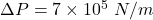\Delta P=7\times 10^5 \ N/m