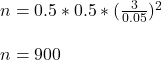 n=0.5*0.5*(\frac{3}{0.05} )^2\\\\n = 900