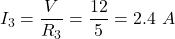 I_{3}=\dfrac{V}{R_{3}}=\dfrac{12}{5}=2.4\ A