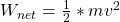 W_{net} = \frac{1}{2} * m v^2