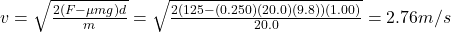 v=\sqrt{\frac{2(F-\mu mg)d}{m}}=\sqrt{\frac{2(125-(0.250)(20.0)(9.8))(1.00)}{20.0}}=2.76 m/s