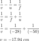 \dfrac{1}{v}-\dfrac{1}{u}=\dfrac{1}{f}\\\\\dfrac{1}{v}=\dfrac{1}{f}+\dfrac{1}{u}\\\\\dfrac{1}{v}=\dfrac{1}{(-28)}+\dfrac{1}{(-50)}\\\\v=-17.94\ cm