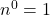n^0=1