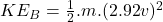 KE_B = \frac{1}{2}.m.(2.92v)^{2}