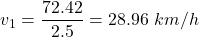 v_1=\dfrac{72.42 }{2.5}=28.96\ km/h