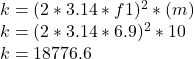 k=(2*3.14*f1)^2 * (m)\\k=(2*3.14*6.9)^2 * 10\\k= 18776.6