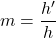 m=\dfrac{h'}{h}