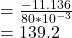 = \frac{-11.136}{80 * 10^{-3}} \\= 139.2