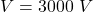 V  =  3000 \ V