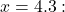 x = 4.3: