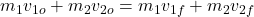 m_1v_{1o}+m_2v_{2o}=m_1v_{1f}+m_2v_{2f}