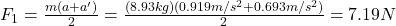 F_1=\frac{m(a+a')}{2}=\frac{(8.93kg)(0.919m/s^2+0.693m/s^2)}{2}=7.19N