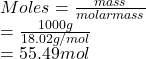 Moles = \frac{mass}{molar mass}\\= \frac{1000 g}{18.02 g/mol}\\= 55.49 mol