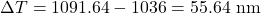 \Delta T=1091.64-1036=55.64\ \text{nm}