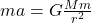 ma = G\frac{Mm}{r^{2}}