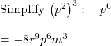 \mathrm{Simplify\:}\left(p^2\right)^3:\quad p^6\\\\=-8r^9p^6m^3