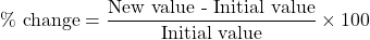 \%\text{ change}=\dfrac{\text{New value - Initial value}}{\text{Initial value}}\times 100