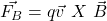 \vec{F_B}=q\vec{v}\ X\ \vec{B}