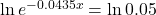 \ln{e^{-0.0435x}} = \ln{0.05}