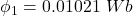 \phi_{1}=0.01021\ Wb