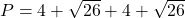 P = 4 + \sqrt{26} + 4 + \sqrt{26}