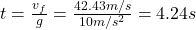  t = \frac{v_{f}}{g} = \frac{42.43 m/s}{10 m/s^{2}} = 4.24 s 