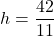 h=\dfrac{42}{11}