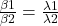 \frac{\beta 1}{\beta 2} = \frac{\lambda 1}{\lambda 2}
