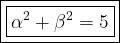  \large   \boxed{ \boxed{\mathrm{  \alpha }^{2}  +  { \beta }^{2}  = 5}}