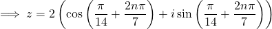 \displaystyle\implies z = 2 \left(\cos\left(\frac\pi{14}+\frac{2n\pi}7\right)+i\sin\left(\frac\pi{14}+\frac{2n\pi}7\right)\right)