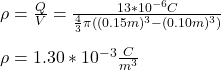 \rho=\frac{Q}{V}=\frac{13*10^{-6}C}{\frac{4}{3}\pi((0.15m)^3-(0.10m)^3)}\\\\\rho=1.30*10^{-3}\frac{C}{m^3}