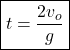 \displaystyle \boxed{t=\frac{2v_o}{g}}