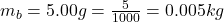 m_b = 5.00g  =\frac{5}{1000} = 0.005kg