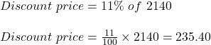 Discount \ price = 11 \% \ of \ 2140\\\\Discount \ price = \frac{11}{100} \times 2140 = 235.40