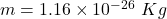 m = 1.16 \times 10^{-26}\ Kg