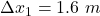 \Delta x_{1}=1.6\ m