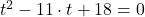t^{2}-11\cdot t +18 = 0