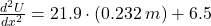 \frac{d^{2}U}{dx^{2}} = 21.9 \cdot (0.232\,m) + 6.5