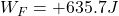 W_F=+635.7 J