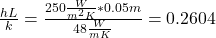 \frac{hL}{k}  = \frac{250\frac{W}{m^{2} K} *0.05 m}{48\frac{W}{mK} }  = 0.2604