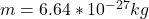 m = 6.64 *10^{-27} kg