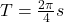 T =\frac{2 \pi}{4}s