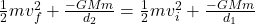 \frac{1}{2} mv_f^2+\frac{-GMm}{d_2} = \frac{1}{2} mv_i^2+\frac{-GMm}{d_1}
