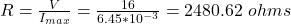 R = \frac{V}{I_{max}} = \frac{16}{6.45*10^{-3}} = 2480.62 \ ohms