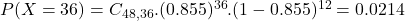 P(X = 36) = C_{48,36}.(0.855)^{36}.(1-0.855)^{12} = 0.0214