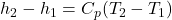 h_{2}-h_{1}=C_{p}(T_{2}-T_{1})